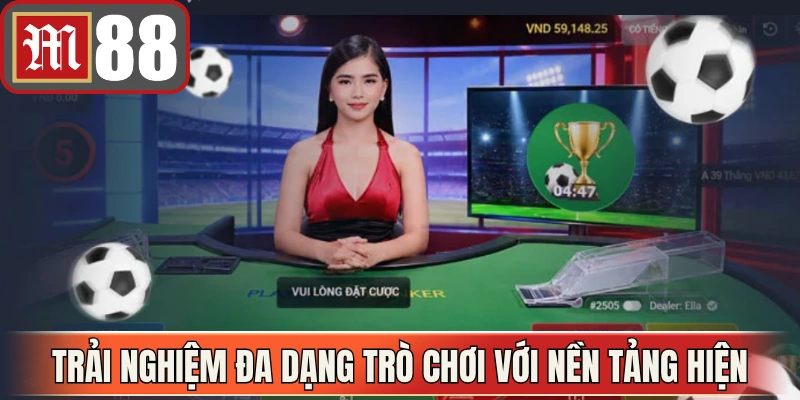 Trải nghiệm đa dạng trò chơi với nền tảng hiện đại hàng đầu