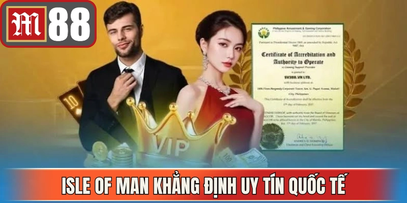 Giấy phép hoạt động từ Isle of Man khẳng định uy tín quốc tế
