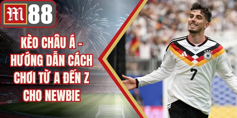 Kèo Châu Á - Hướng Dẫn Cách Chơi Từ A Đến Z Cho Newbie